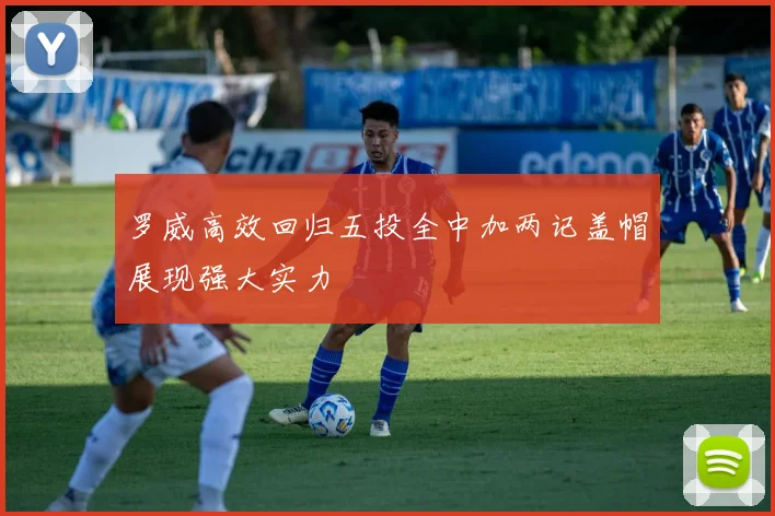 罗威高效回归五投全中加两记盖帽展现强大实力
