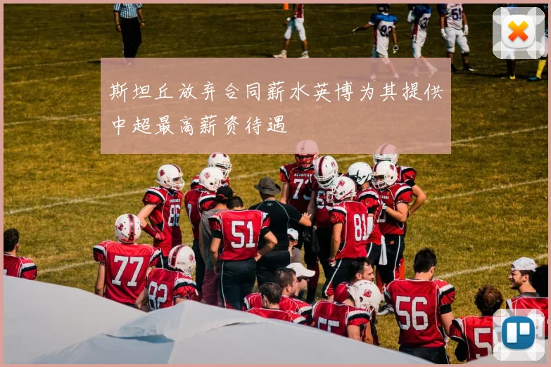 斯坦丘放弃合同薪水英博为其提供中超最高薪资待遇
