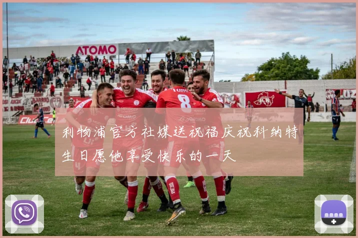 利物浦官方社媒送祝福庆祝科纳特生日愿他享受快乐的一天